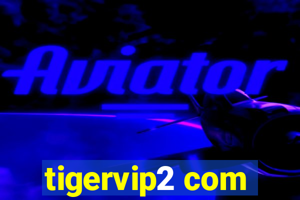 tigervip2 com